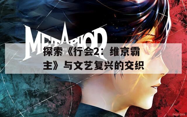 探索《行會2：維京霸主》與文藝復(fù)興的交織