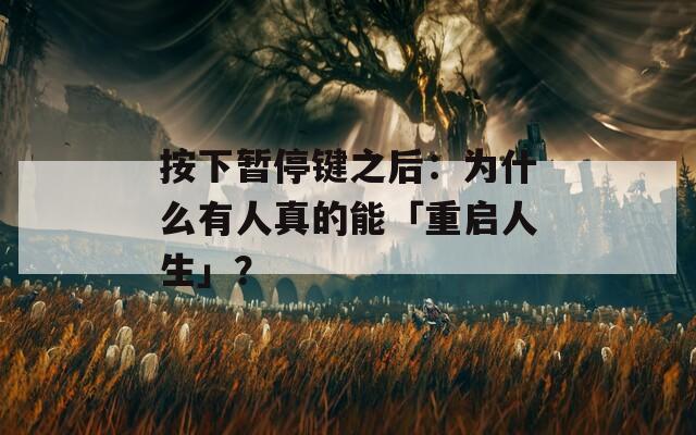 按下暫停鍵之后：為什么有人真的能「重啟人生」？
