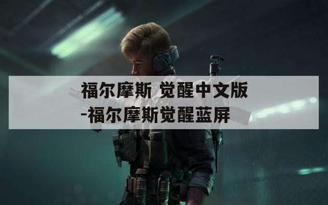 福爾摩斯 覺(jué)醒中文版-福爾摩斯覺(jué)醒藍(lán)屏