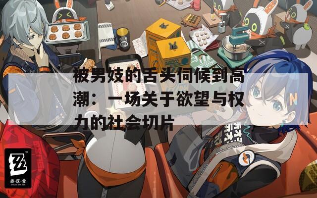 被男妓的舌頭伺候到高潮：一場(chǎng)關(guān)于欲望與權(quán)力的社會(huì)切片