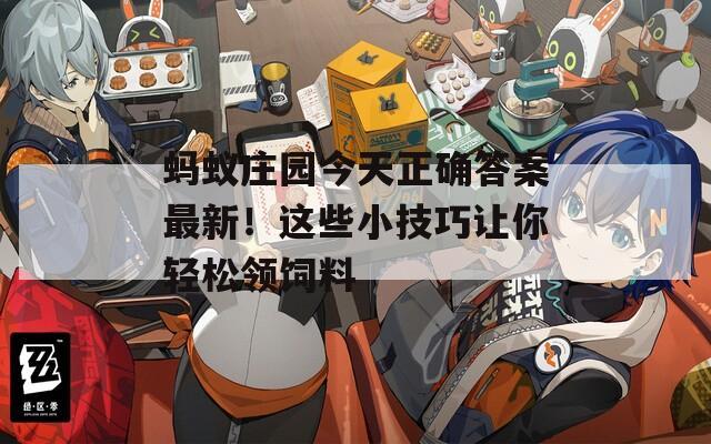 螞蟻莊園今天正確答案最新！這些小技巧讓你輕松領(lǐng)飼料