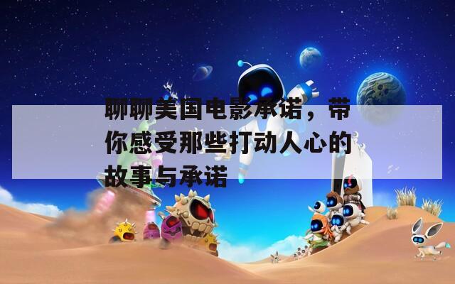聊聊美國電影承諾，帶你感受那些打動人心的故事與承諾