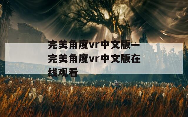 完美角度vr中文版—完美角度vr中文版在線觀看