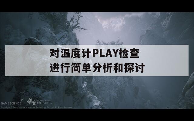 對溫度計PLAY檢查進行簡單分析和探討
