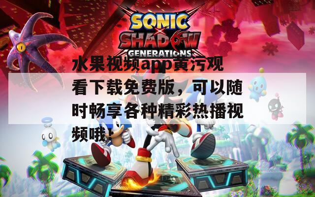 水果視頻app黃污觀看下載免費(fèi)版，可以隨時(shí)暢享各種精彩熱播視頻哦！