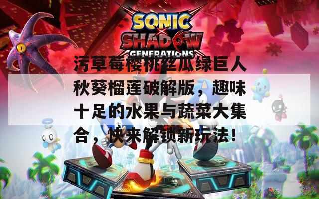 污草莓櫻桃絲瓜綠巨人秋葵榴蓮破解版，趣味十足的水果與蔬菜大集合，快來(lái)解鎖新玩法！