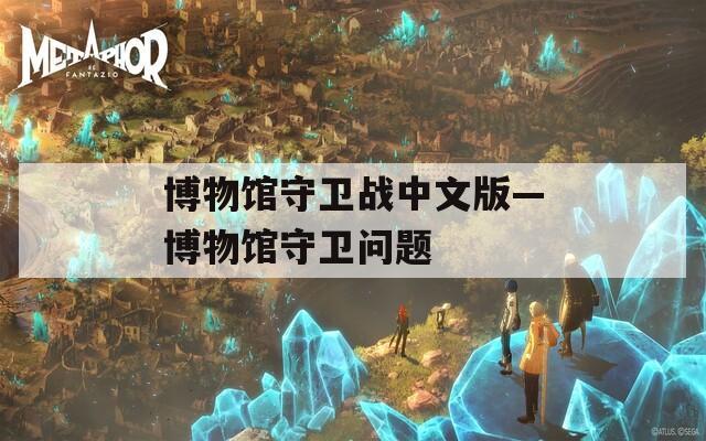 博物館守衛(wèi)戰(zhàn)中文版—博物館守衛(wèi)問題