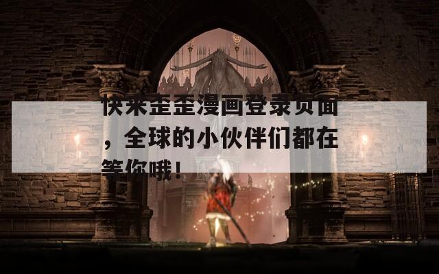 快來(lái)歪歪漫畫(huà)登錄頁(yè)面，全球的小伙伴們都在等你哦！