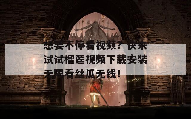 想要不?？匆曨l？快來試試榴蓮視頻下載安裝無限看絲瓜無線！