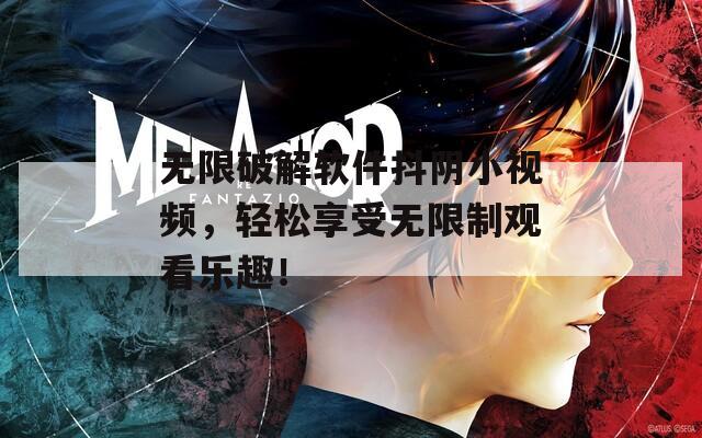 無限破解軟件抖陰小視頻，輕松享受無限制觀看樂趣！