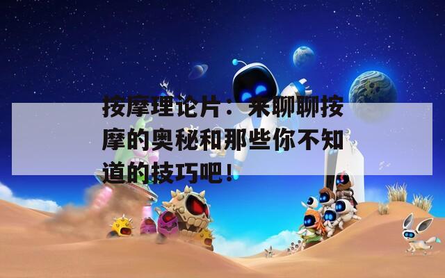 按摩理論片：來聊聊按摩的奧秘和那些你不知道的技巧吧！