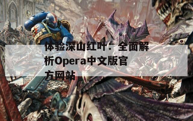 體驗深山紅葉：全面解析Opera中文版官方網(wǎng)站