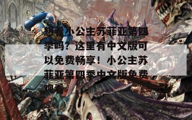 想看小公主蘇菲亞第四季嗎？這里有中文版可以免費暢享！小公主蘇菲亞第四季中文版免費觀看