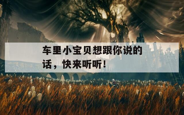 車?yán)镄氊愊敫阏f的話，快來聽聽！