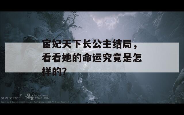 宦妃天下長(zhǎng)公主結(jié)局，看看她的命運(yùn)究竟是怎樣的？