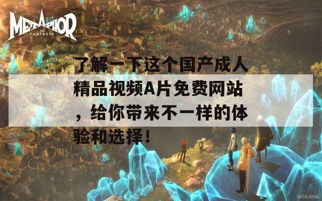 了解一下這個(gè)國(guó)產(chǎn)成人精品視頻A片免費(fèi)網(wǎng)站，給你帶來不一樣的體驗(yàn)和選擇！