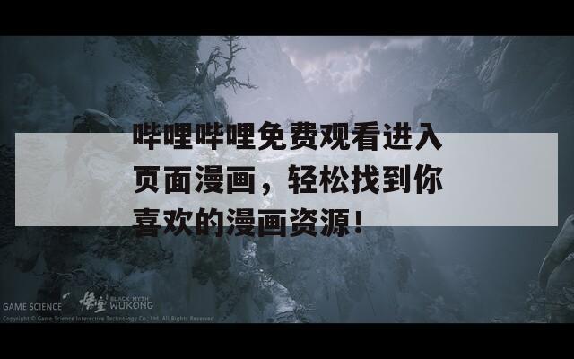 嗶哩嗶哩免費(fèi)觀看進(jìn)入頁面漫畫，輕松找到你喜歡的漫畫資源！