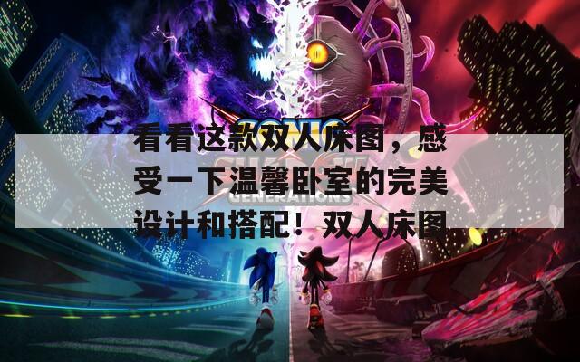 看看這款雙人床圖，感受一下溫馨臥室的完美設(shè)計(jì)和搭配！雙人床圖