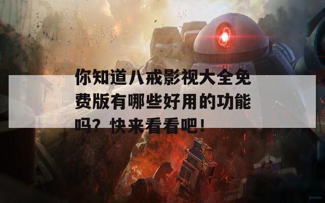 你知道八戒影視大全免費版有哪些好用的功能嗎？快來看看吧！