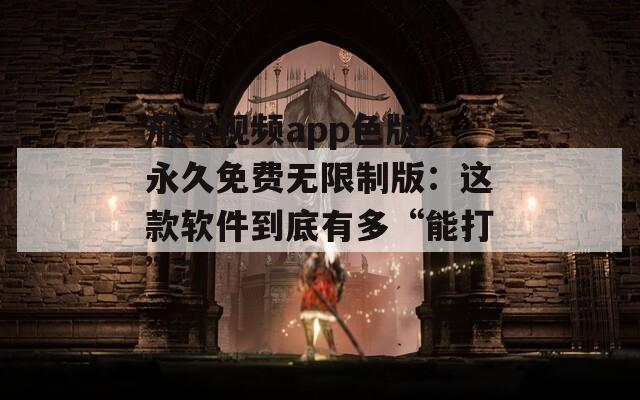 茄子視頻app色版 永久免費(fèi)無(wú)限制版：這款軟件到底有多“能打”？