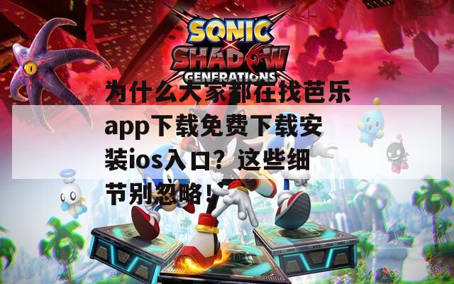 為什么大家都在找芭樂app下載免費(fèi)下載安裝ios入口？這些細(xì)節(jié)別忽略！