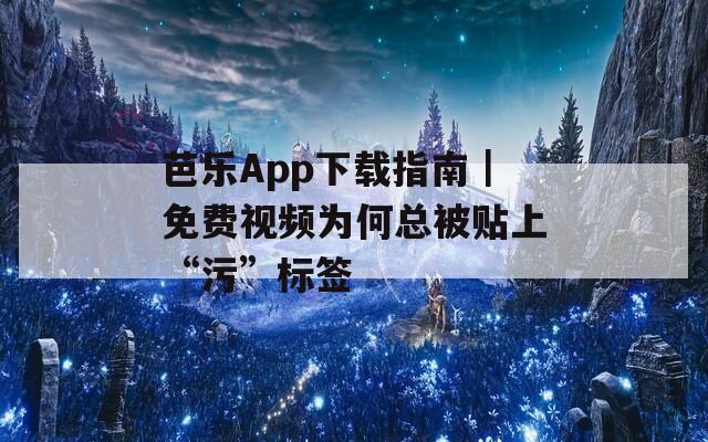芭樂App下載指南｜免費(fèi)視頻為何總被貼上“污”標(biāo)簽
