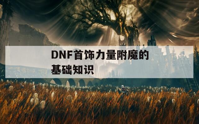 DNF首飾力量附魔的基礎(chǔ)知識
