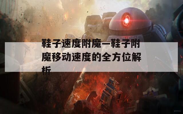 鞋子速度附魔—鞋子附魔移動(dòng)速度的全方位解析