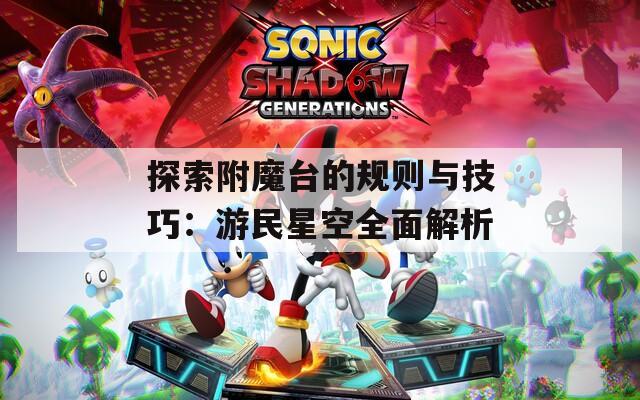 探索附魔臺(tái)的規(guī)則與技巧：游民星空全面解析