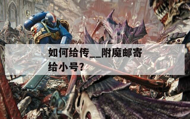 如何給傳__附魔郵寄給小號？