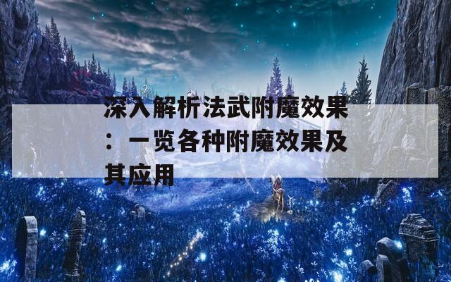 深入解析法武附魔效果：一覽各種附魔效果及其應用