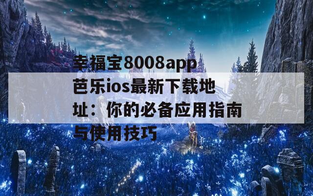 幸福寶8008app芭樂ios最新下載地址：你的必備應(yīng)用指南與使用技巧