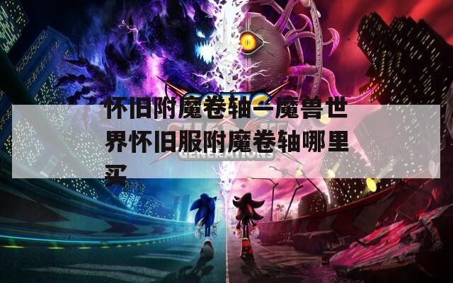 懷舊附魔卷軸—魔獸世界懷舊服附魔卷軸哪里買(mǎi)