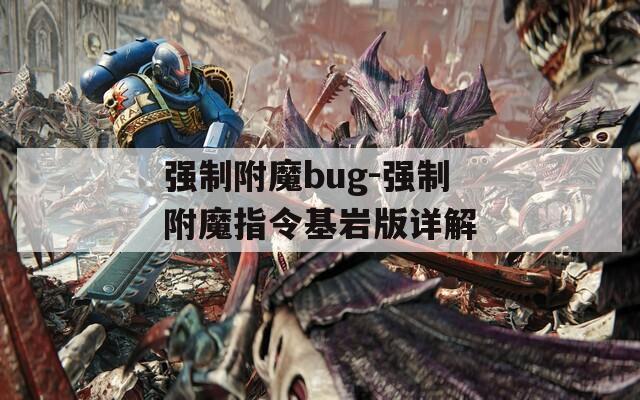 強制附魔bug-強制附魔指令基巖版詳解