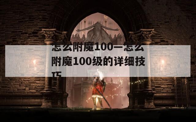 怎么附魔100—怎么附魔100級的詳細(xì)技巧