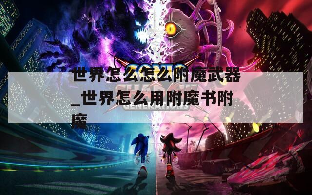 世界怎么怎么附魔武器_世界怎么用附魔書(shū)附魔