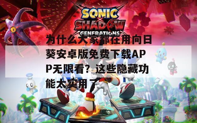 為什么大家都在用向日葵安卓版免費(fèi)下載APP無(wú)限看？這些隱藏功能太實(shí)用了