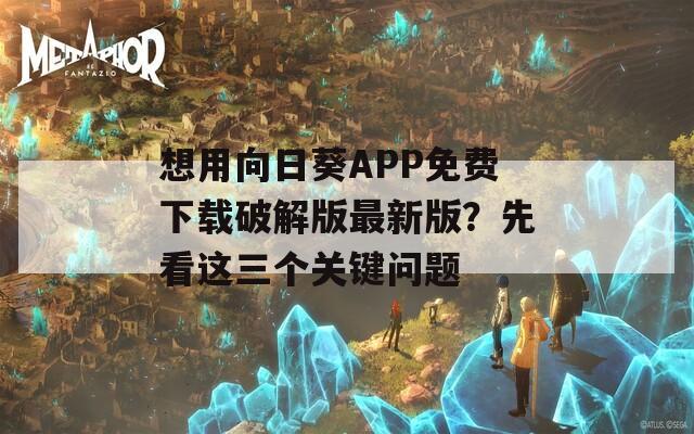 想用向日葵APP免費下載破解版最新版？先看這三個關鍵問題