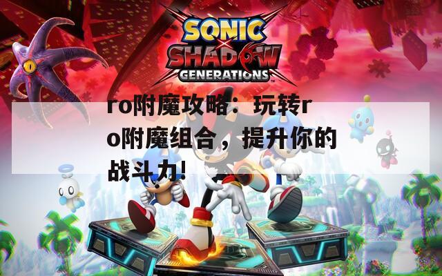 ro附魔攻略：玩轉(zhuǎn)ro附魔組合，提升你的戰(zhàn)斗力!