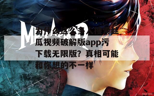 為什么這么多人搜索絲瓜視頻破解版app污下載無(wú)限版？真相可能和你想的不一樣