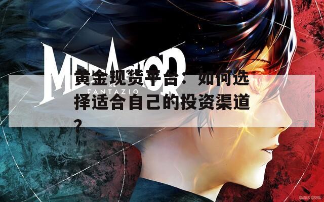 黃金現(xiàn)貨平臺：如何選擇適合自己的投資渠道？