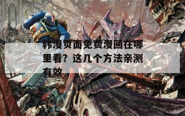 韓漫頁(yè)面免費(fèi)漫畫在哪里看？這幾個(gè)方法親測(cè)有效