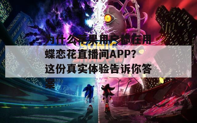 為什么蘋果用戶都在用蝶戀花直播間APP？這份真實體驗告訴你答案