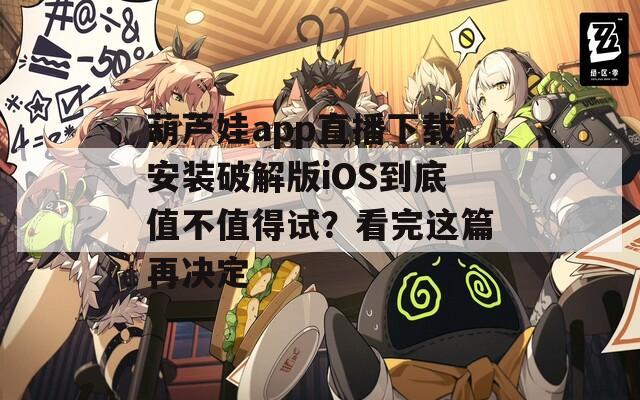 葫蘆娃app直播下載安裝破解版iOS到底值不值得試？看完這篇再決定