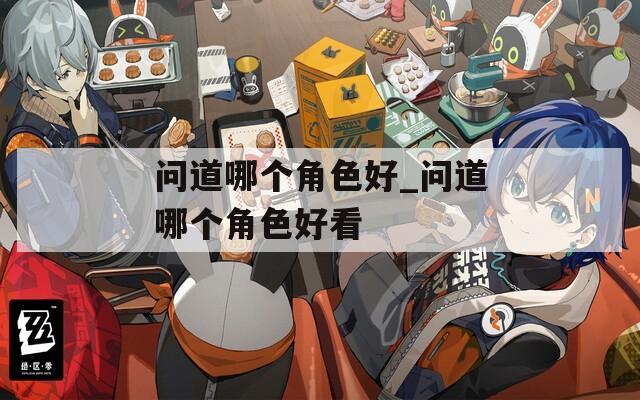 問道哪個角色好_問道哪個角色好看