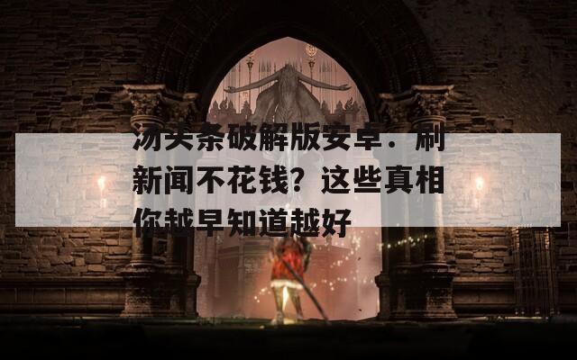 湯頭條破解版安卓：刷新聞不花錢？這些真相你越早知道越好
