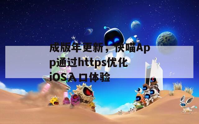 成版年更新，快喵App通過https優(yōu)化iOS入口體驗