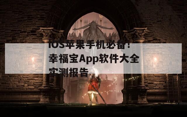 iOS蘋果手機(jī)必備！幸福寶App軟件大全實(shí)測(cè)報(bào)告