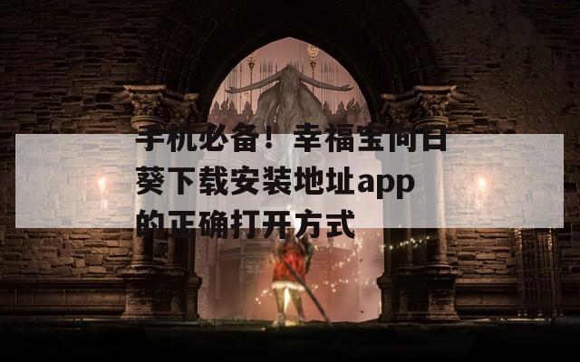 手機(jī)必備！幸福寶向日葵下載安裝地址app的正確打開方式