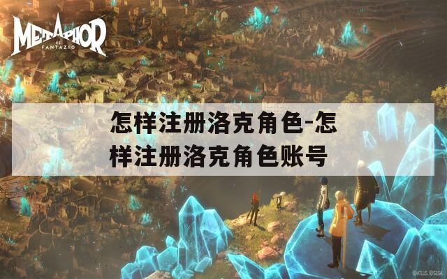 怎樣注冊(cè)洛克角色-怎樣注冊(cè)洛克角色賬號(hào)